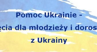 Pomoc Ukrainie - zajęcia dla młodzieży i dorosłych z Ukrainy